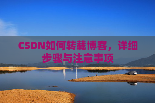CSDN如何转载博客，详细步骤与注意事项